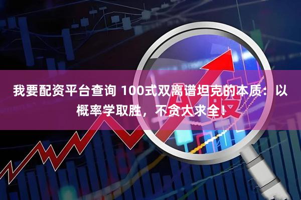 我要配资平台查询 100式双离谱坦克的本质：以概率学取胜，不贪大求全！